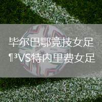 畢爾巴鄂競技女足VS特內里費女足