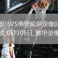 05月05日意甲第35輪羅馬vs佛羅倫薩全場錄像