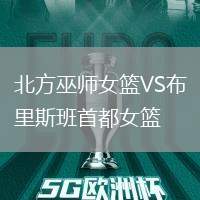 北方巫師女籃VS布里斯班首都女籃