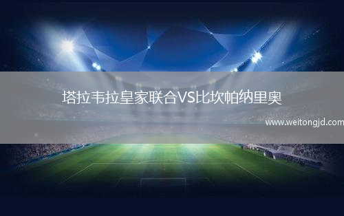 塔拉韋拉皇家聯合VS比坎帕納里奧