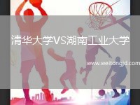 清華大學(xué)VS湖南工業(yè)大學(xué)