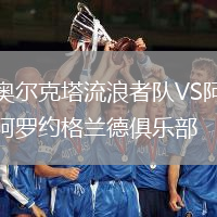 奧爾克塔流浪者隊(duì)VS阿羅約格蘭德俱樂部