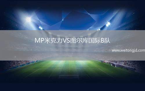 MP米克力VS圖爾庫(kù)國(guó)際B隊(duì)